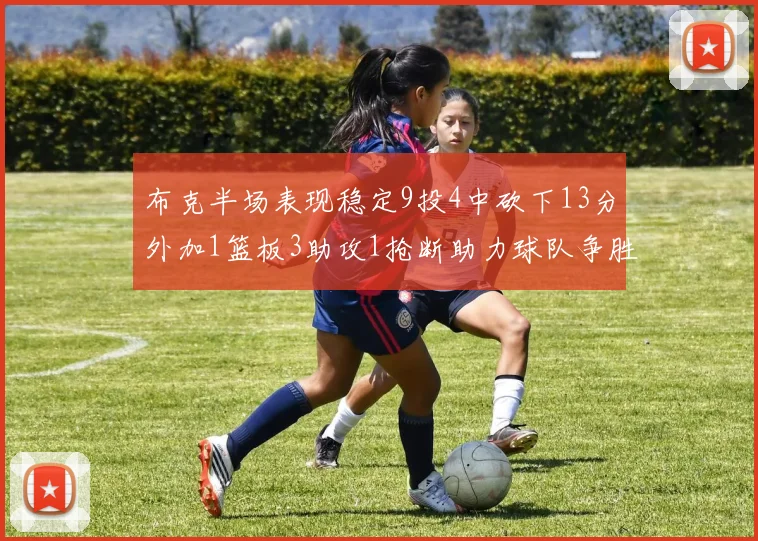 布克半场表现稳定9投4中砍下13分外加1篮板3助攻1抢断助力球队争胜