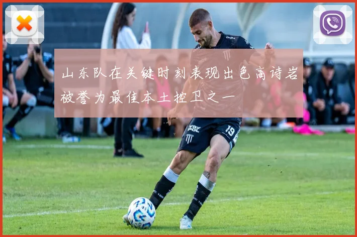 山东队在关键时刻表现出色高诗岩被誉为最佳本土控卫之一